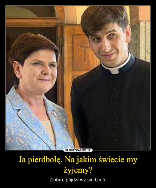 
    Ja pierdbolę. Na jakim świecie my żyjemy?