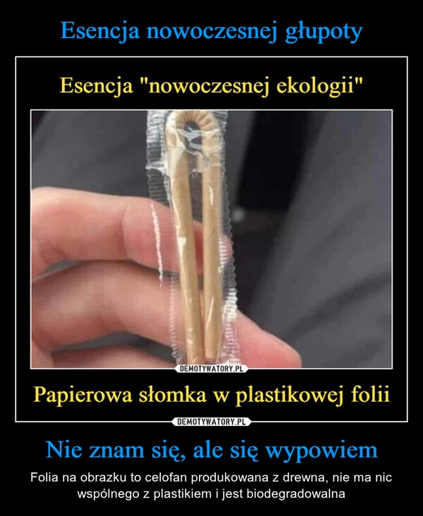 
    Esencja nowoczesnej głupoty Nie znam się, ale się wypowiem