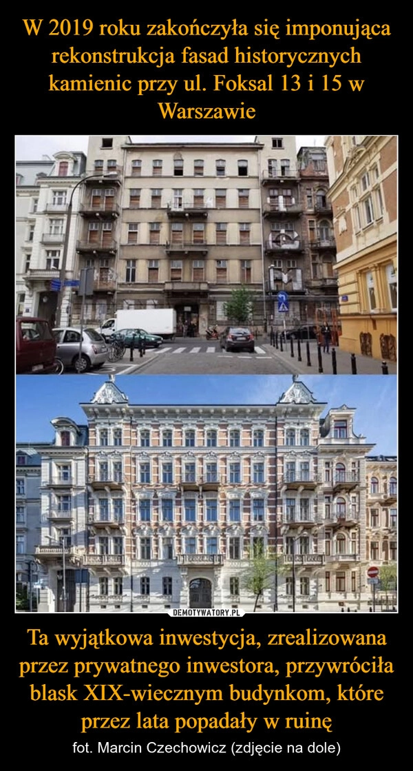 
    W 2019 roku zakończyła się imponująca rekonstrukcja fasad historycznych kamienic przy ul. Foksal 13 i 15 w Warszawie Ta wyjątkowa inwestycja, zrealizowana przez prywatnego inwestora, przywróciła blask XIX-wiecznym budynkom, które przez lata popadały w ruinę