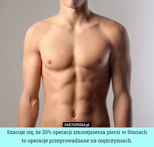 
    Szacuje się, że 20% operacji zmniejszenia piersi w Stanach
to operacje przeprowadzane