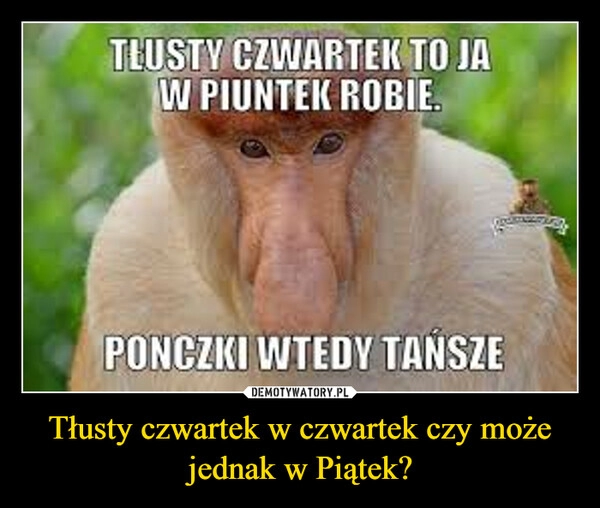 
    Tłusty czwartek w czwartek czy może jednak w Piątek?