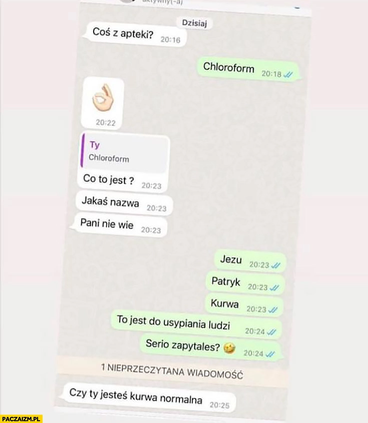 
    Coś z apteki? Chloroform, kurna to jest do usypiania ludzi serio o to zapytałeś? rozmowa