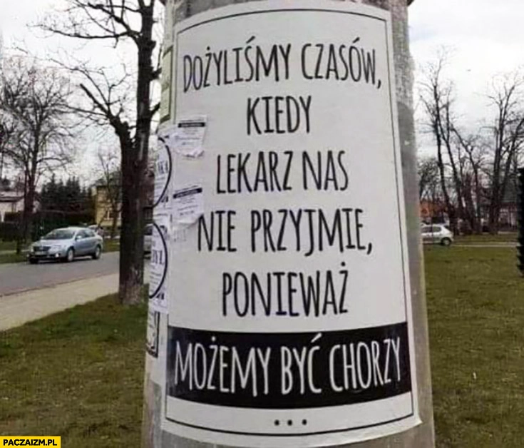 
    Dożyliśmy czasów kiedy lekarz nas nie przyjmie ponieważ możemy być chorzy