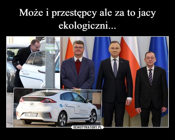 
    Może i przestępcy ale za to jacy ekologiczni...