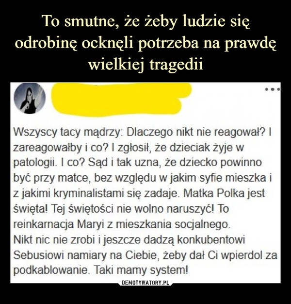 
    To smutne, że żeby ludzie się odrobinę ocknęli potrzeba na prawdę wielkiej tragedii