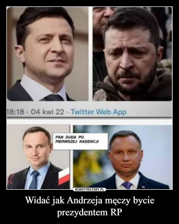 
    
Widać jak Andrzeja męczy bycie prezydentem RP 