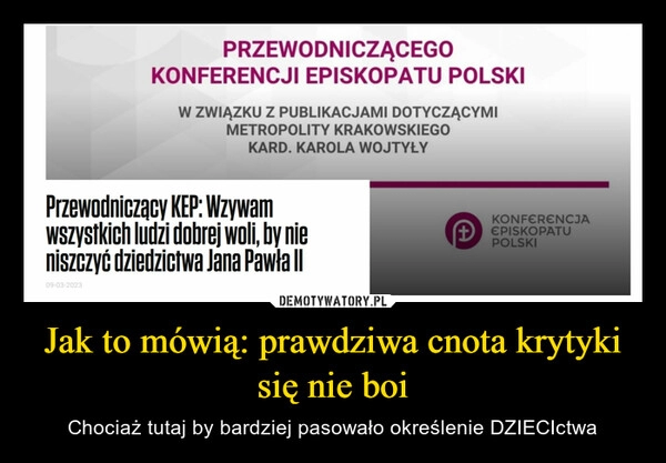 
    Jak to mówią: prawdziwa cnota krytyki się nie boi