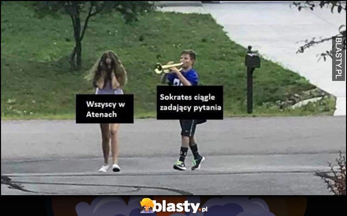 
    Wszyscy w Atenach vs Sokrates ciągle zadający pytania dzieciak gra na trąbce dziewczynce do ucha