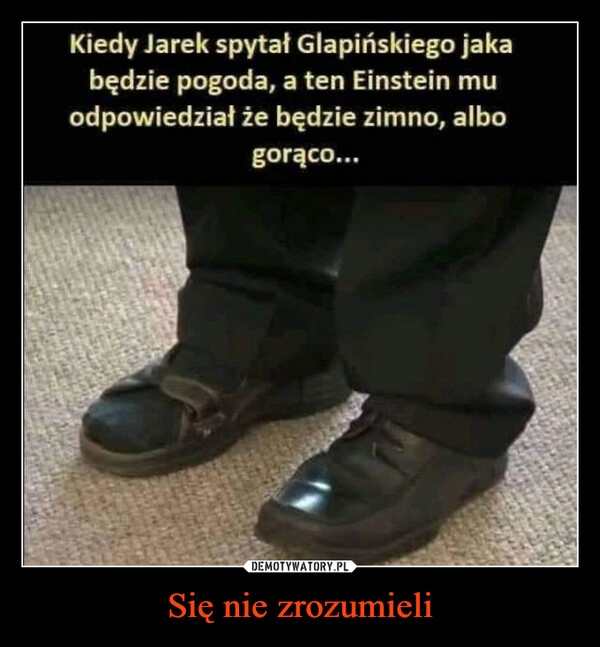 
    Się nie zrozumieli