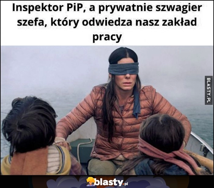 
    Inspektor PiP a prywatnie szwagier szefa, który odwiedza nasz zakład pracy zasłonięte oczy film Nie otwieraj oczu