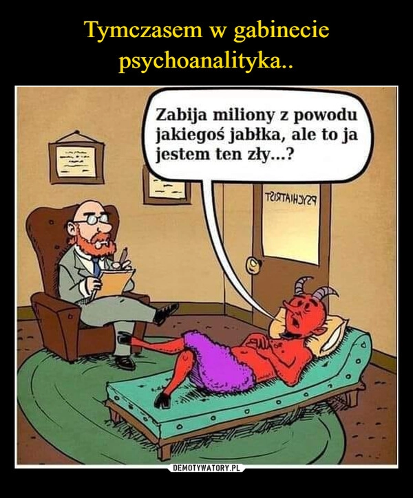 
    Tymczasem w gabinecie psychoanalityka..