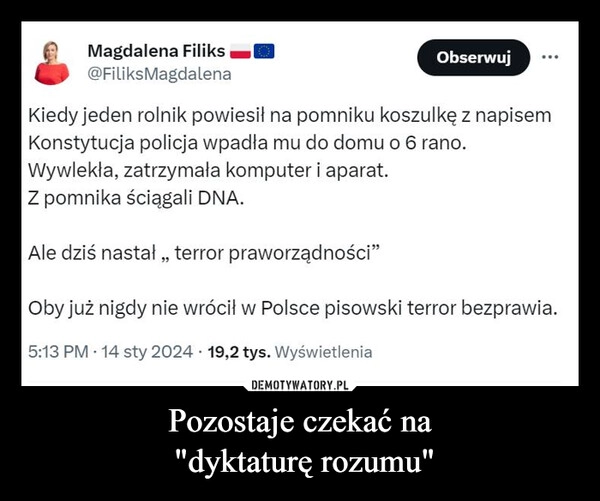 
    Pozostaje czekać na
 "dyktaturę rozumu"