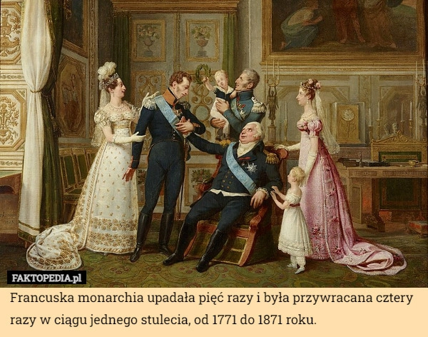 
    Francuska monarchia upadała pięć razy i była przywracana cztery razy w ciągu