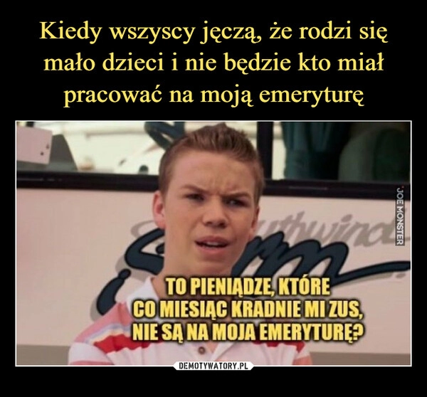 
    Kiedy wszyscy jęczą, że rodzi się mało dzieci i nie będzie kto miał pracować na moją emeryturę 