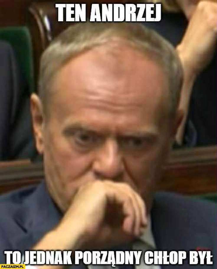 
    Tusk ten Andrzej to jednak porządny chłop był