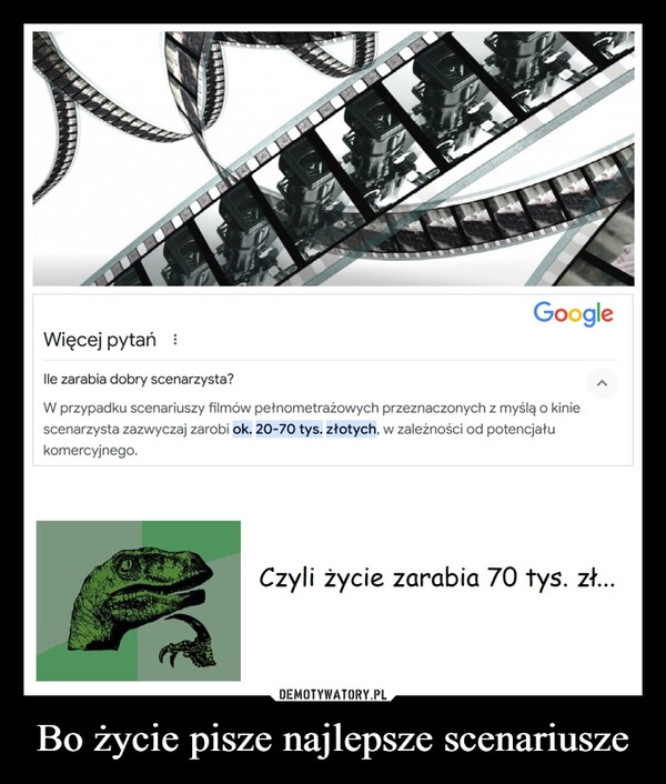 
    Bo życie pisze najlepsze scenariusze