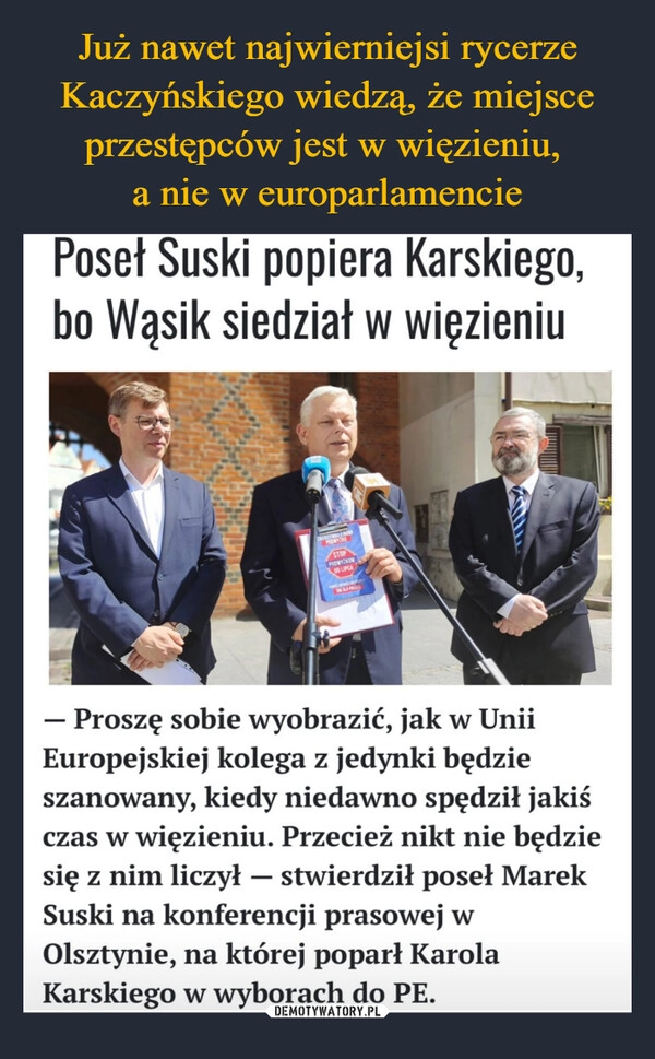 
    Już nawet najwierniejsi rycerze Kaczyńskiego wiedzą, że miejsce przestępców jest w więzieniu, 
a nie w europarlamencie