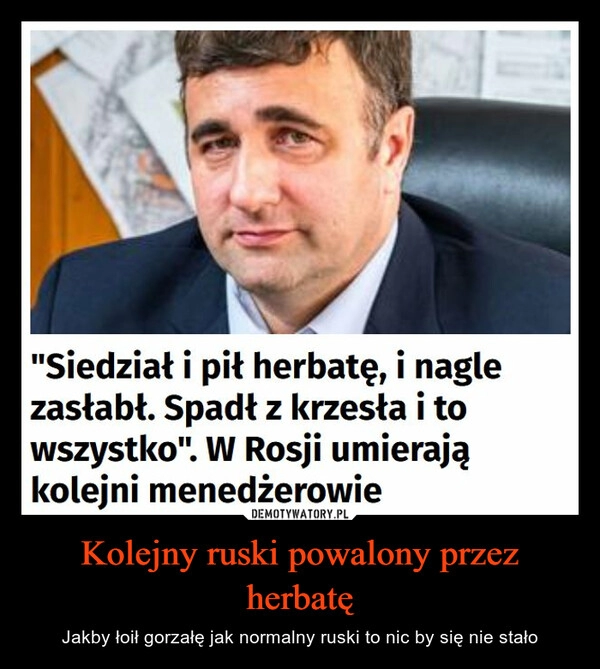 
    Kolejny ruski powalony przez herbatę