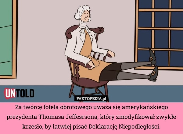 
    Za twórcę fotela obrotowego uważa się amerykańskiego prezydenta Thomasa