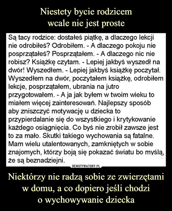 
    Niestety bycie rodzicem
wcale nie jest proste Niektórzy nie radzą sobie ze zwierzętami w domu, a co dopiero jeśli chodzi
o wychowywanie dziecka