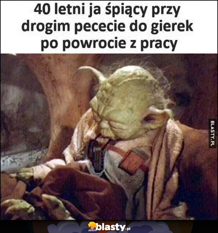 
    40-letni ja śpiący przy drogim pececie do gierek po powrocie z pracy Yoda