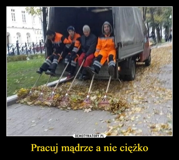 
    Pracuj mądrze a nie ciężko