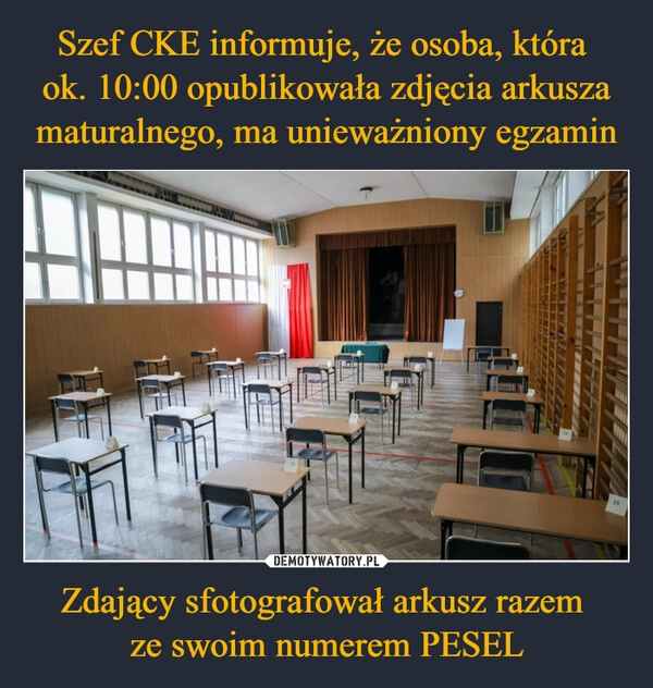 
    Szef CKE informuje, że osoba, która 
ok. 10:00 opublikowała zdjęcia arkusza maturalnego, ma unieważniony egzamin Zdający sfotografował arkusz razem 
ze swoim numerem PESEL