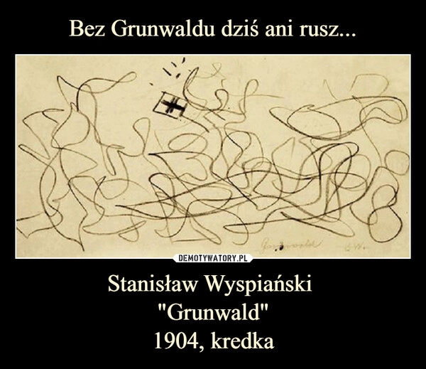 
    Bez Grunwaldu dziś ani rusz... Stanisław Wyspiański 
"Grunwald"
1904, kredka