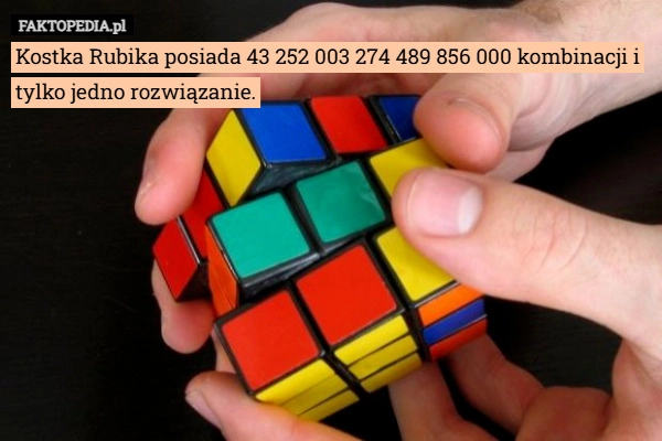 
    Kostka Rubika posiada 43 252 003 274 489 856 000 kombinacji i tylko jedno