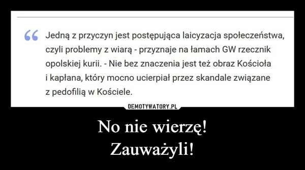 
    No nie wierzę!
Zauważyli!