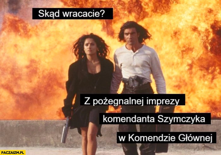 
    Skąd wracacie z pożegnalnej imprezy komendanta Szymczyka w komendzie głównej wybuch Desperado