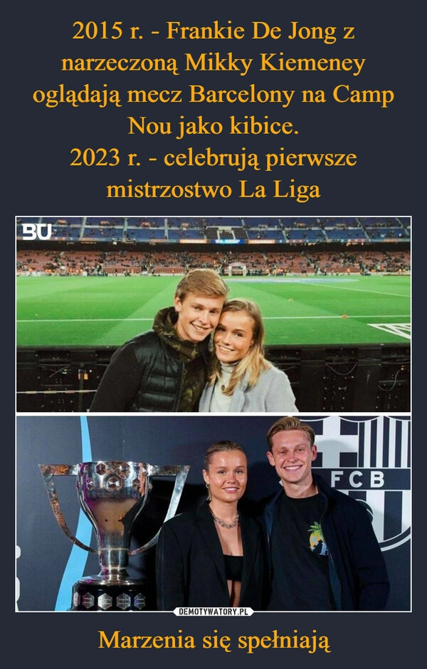 
    2015 r. - Frankie De Jong z narzeczoną Mikky Kiemeney oglądają mecz Barcelony na Camp Nou jako kibice.
2023 r. - celebrują pierwsze mistrzostwo La Liga Marzenia się spełniają