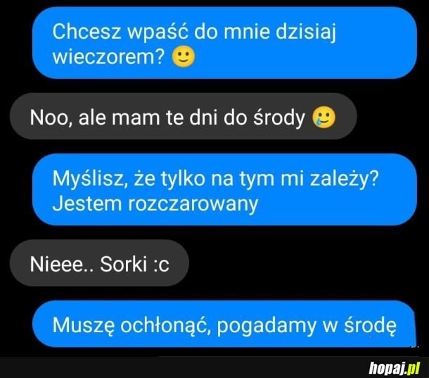 
    Te baby to myślą, że chłopom tylko jedno w głowie