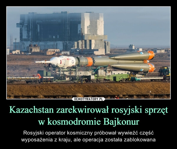 
    Kazachstan zarekwirował rosyjski sprzęt w kosmodromie Bajkonur