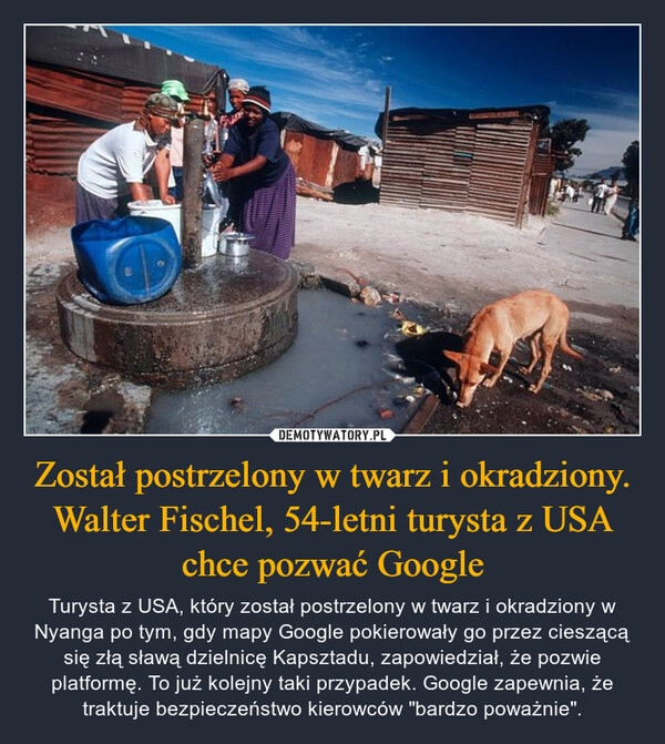 
    Został postrzelony w twarz i okradziony. Walter Fischel, 54-letni turysta z USA chce pozwać Google