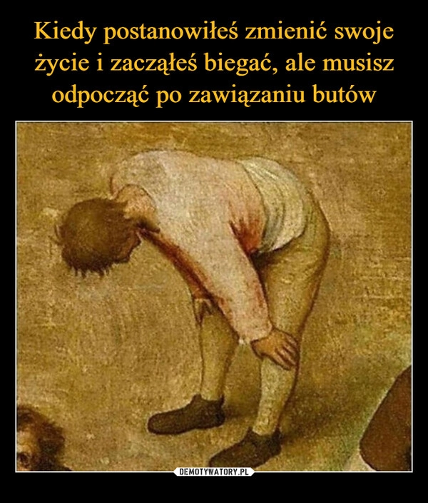 
    Kiedy postanowiłeś zmienić swoje życie i zacząłeś biegać, ale musisz odpocząć po zawiązaniu butów 