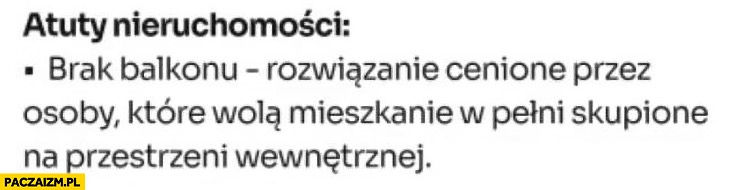 
    Ogłoszenie atuty nieruchomości brak balkonu rozwiązanie cenione przez osoby które wolą mieszkanie skupione na przestrzeni wewnętrznej