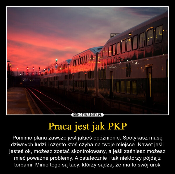 
    Praca jest jak PKP