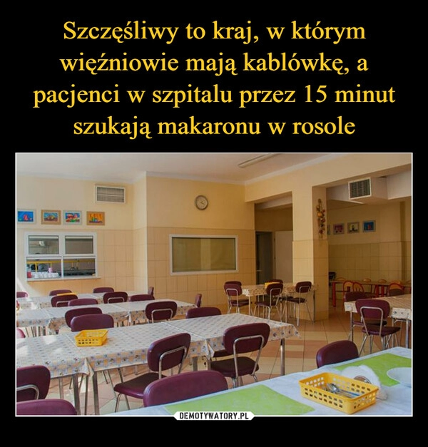 
    Szczęśliwy to kraj, w którym więźniowie mają kablówkę, a pacjenci w szpitalu przez 15 minut szukają makaronu w rosole