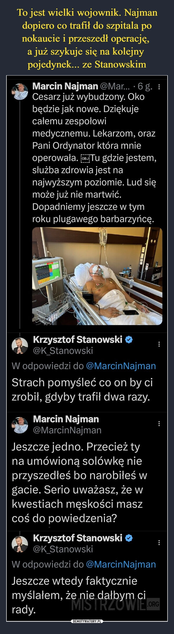 
    To jest wielki wojownik. Najman dopiero co trafił do szpitala po nokaucie i przeszedł operację, 
a już szykuje się na kolejny 
pojedynek... ze Stanowskim