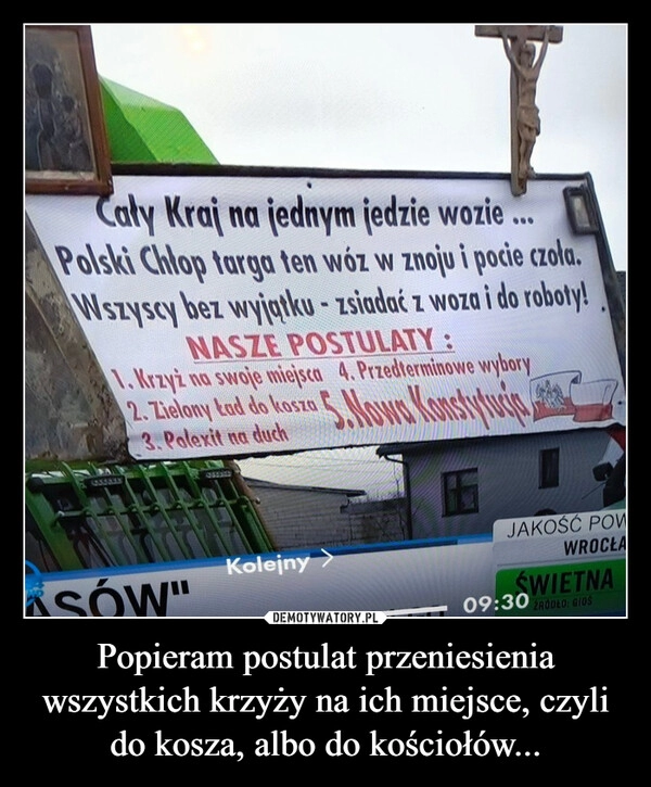 
    Popieram postulat przeniesienia wszystkich krzyży na ich miejsce, czyli do kosza, albo do kościołów...