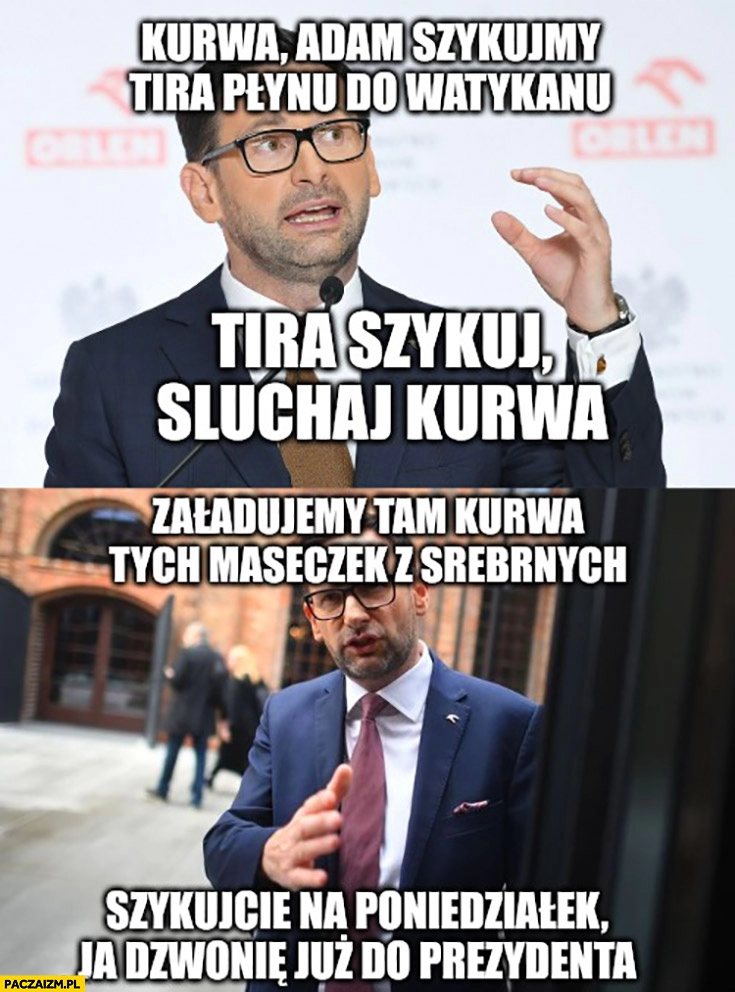 
    Obajtek szykujmy tira płynu do Watykanu załadujemy tam tych maseczek srebrnych Orlen