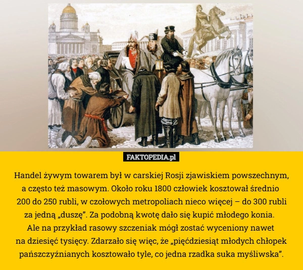
    Handel żywym towarem był w carskiej Rosji zjawiskiem powszechnym,
 a często
