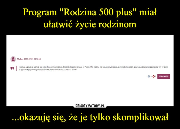 
    Program "Rodzina 500 plus" miał ułatwić życie rodzinom ...okazuję się, że je tylko skomplikował 