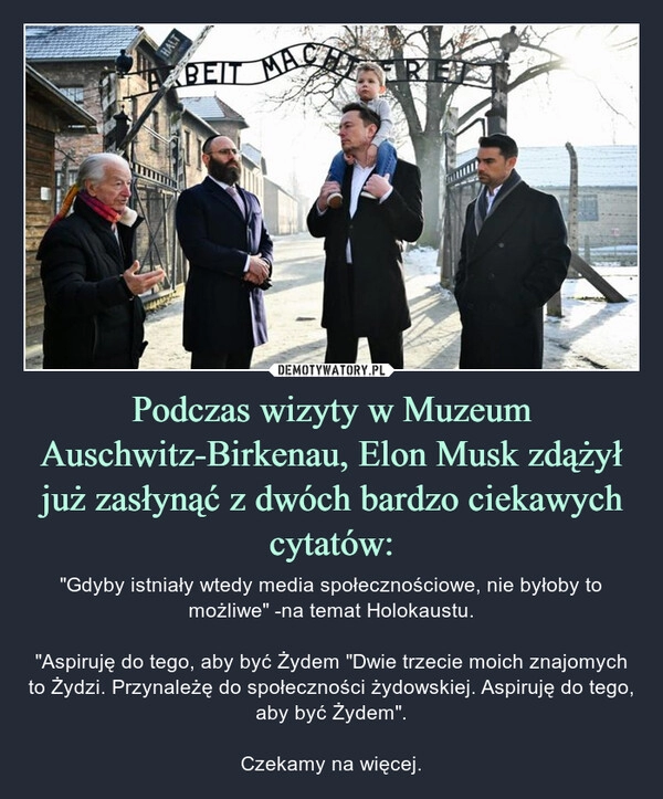 
    Podczas wizyty w Muzeum Auschwitz-Birkenau, Elon Musk zdążył już zasłynąć z dwóch bardzo ciekawych cytatów: