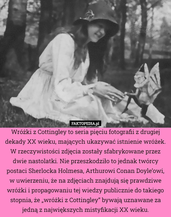 
    Wróżki z Cottingley to seria pięciu fotografii z drugiej dekady XX wieku,