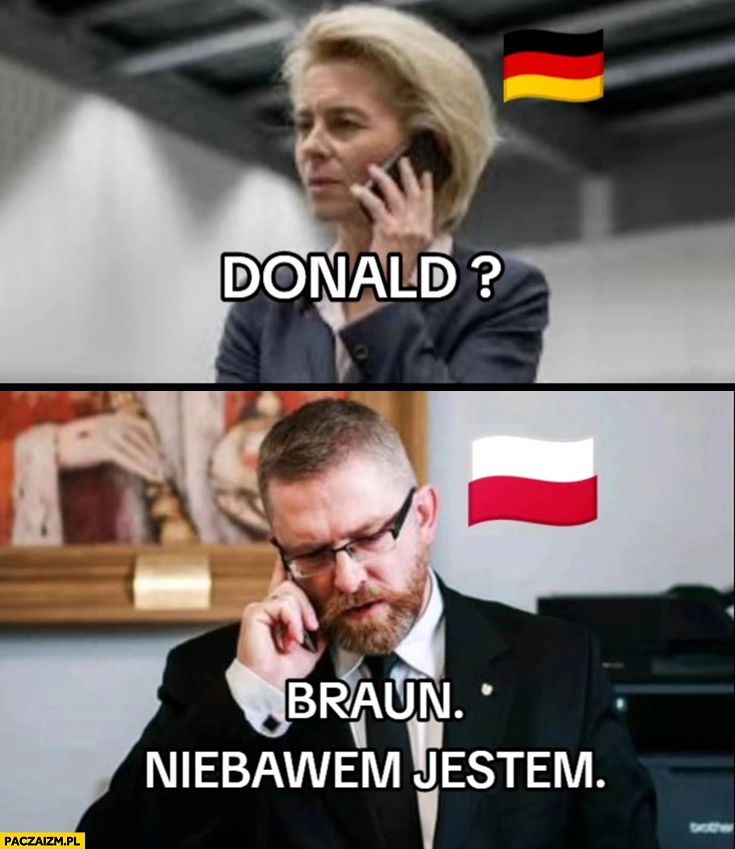 
    Von der Leyen dzwoni: Donald? Braun, niebawem jestem