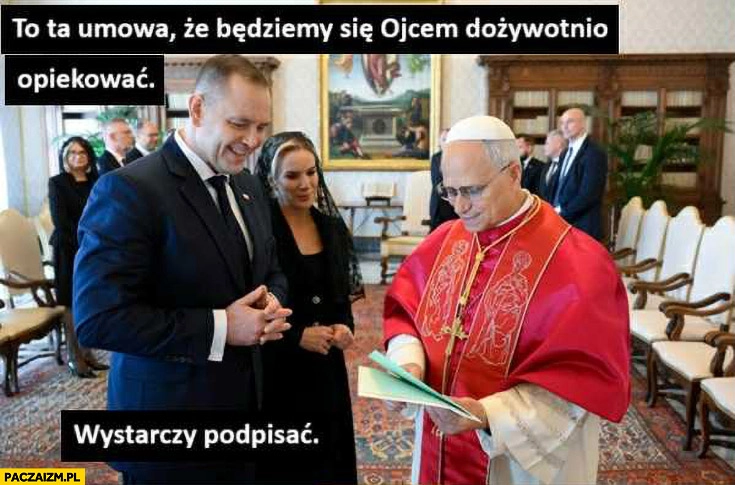 
    Nawrocki do papieża: to ta umowa, że będziemy się ojcem dożywotnio opiekować, wystarczy podpisać