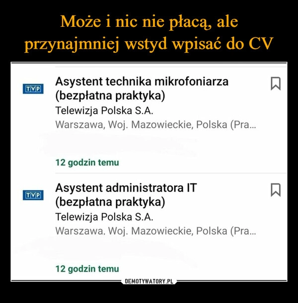 
    Może i nic nie płacą, ale przynajmniej wstyd wpisać do CV