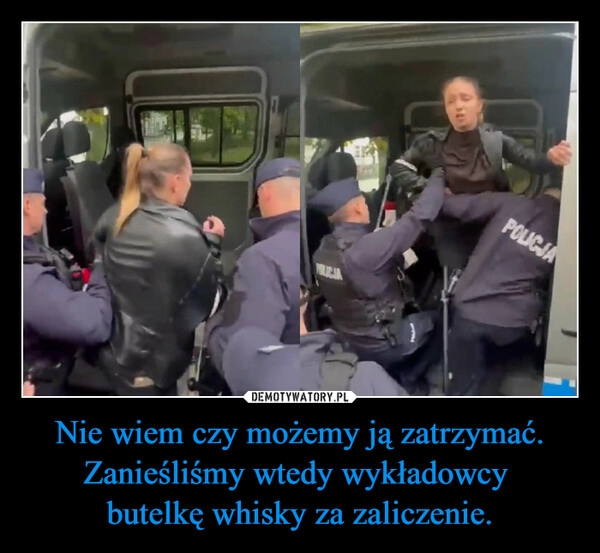 
    Nie wiem czy możemy ją zatrzymać.
Zanieśliśmy wtedy wykładowcy 
butelkę whisky za zaliczenie.